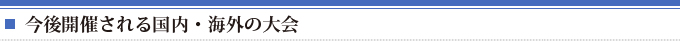 今後開催される国内・海外の大会